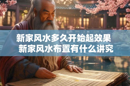 新家风水多久开始起效果  新家风水布置有什么讲究