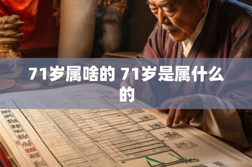 71岁属啥的 71岁是属什么的 71岁属啥的 71岁是属什么的