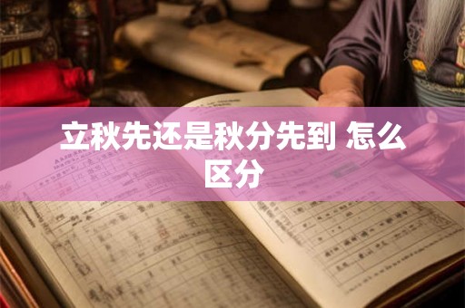 立秋先还是秋分先到 怎么区分