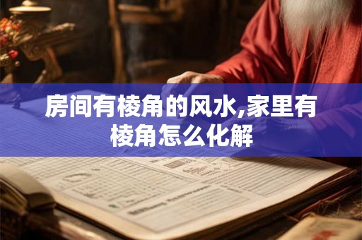 房间有棱角的风水,家里有棱角怎么化解