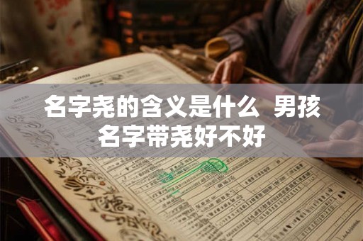 名字尧的含义是什么  男孩名字带尧好不好