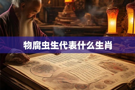 物腐虫生代表什么生肖