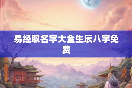 易经取名字大全生辰八字免费