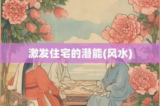 激发住宅的潜能(风水)
