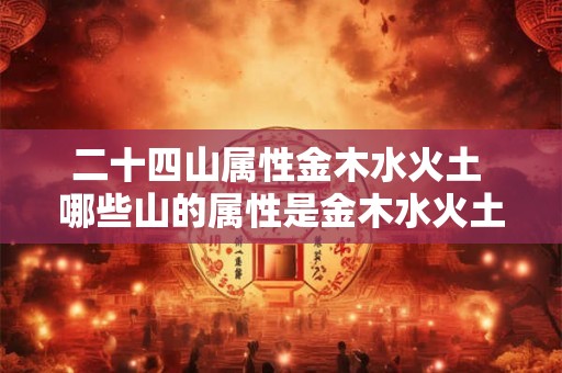 二十四山属性金木水火土 哪些山的属性是金木水火土