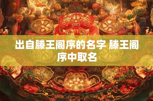出自滕王阁序的名字 滕王阁序中取名