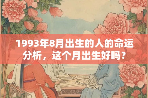 1993年8月出生的人的命运分析，这个月出生好吗？