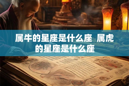 属牛的星座是什么座  属虎的星座是什么座