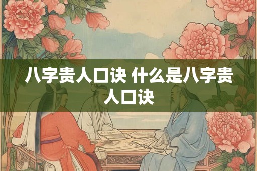 八字贵人口诀 什么是八字贵人口诀