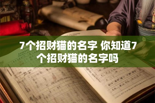 7个招财猫的名字 你知道7个招财猫的名字吗