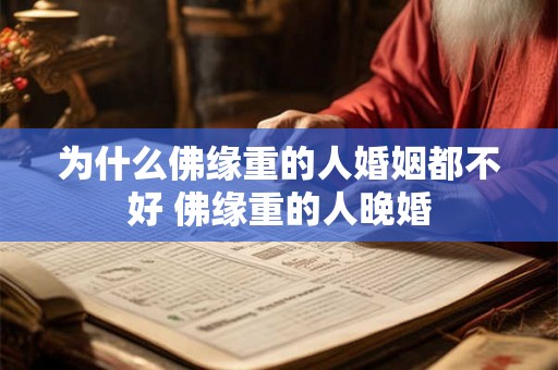 为什么佛缘重的人婚姻都不好 佛缘重的人晚婚