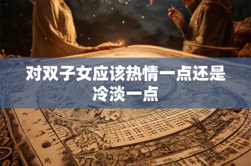 对双子女应该热情一点还是冷淡一点