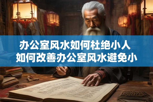 办公室风水如何杜绝小人 如何改善办公室风水避免小人