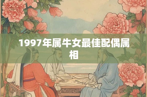 1997年属牛女最佳配偶属相