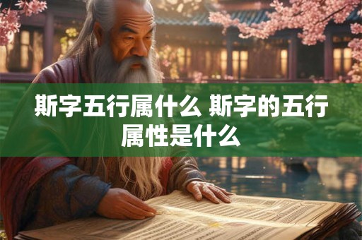 斯字五行属什么 斯字的五行属性是什么