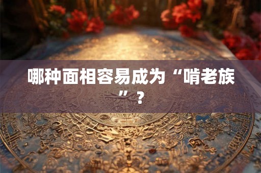 哪种面相容易成为“啃老族”? 哪种面相容易成为“啃老族”?