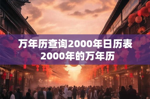 万年历查询2000年日历表  2000年的万年历