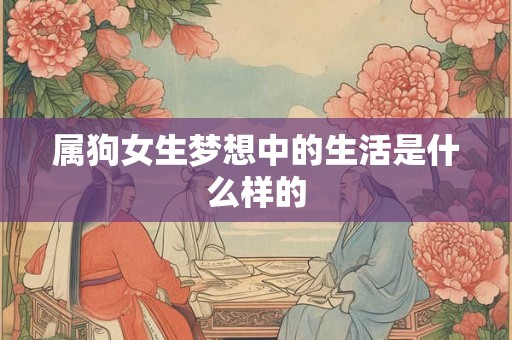 属狗女生梦想中的生活是什么样的