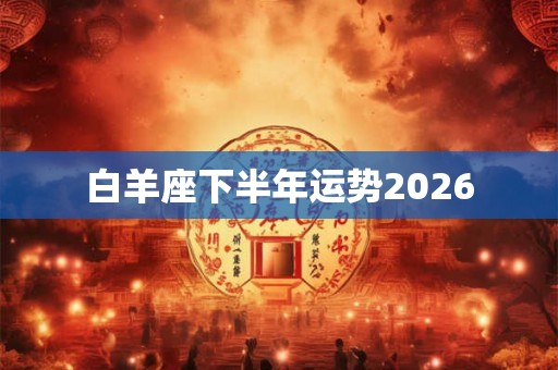 白羊座下半年运势2026