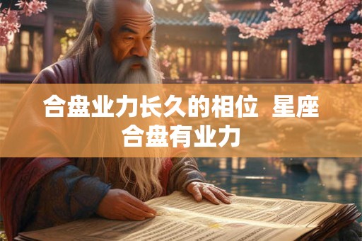 合盘业力长久的相位  星座合盘有业力