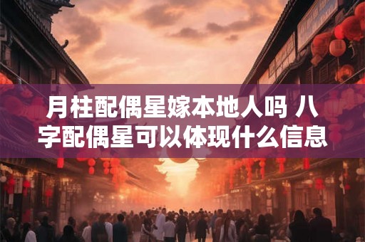 月柱配偶星嫁本地人吗 八字配偶星可以体现什么信息
