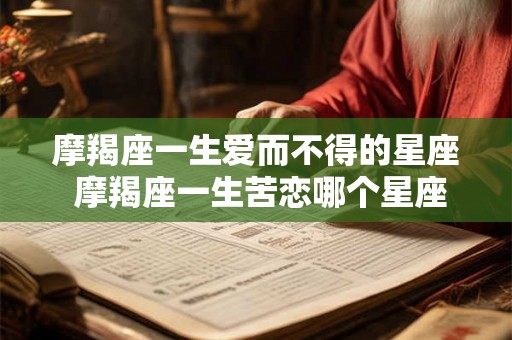 摩羯座一生爱而不得的星座 摩羯座一生苦恋哪个星座