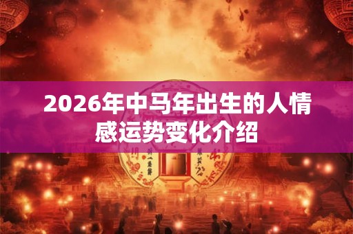 2026年中马年出生的人情感运势变化介绍