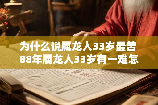 为什么说属龙人33岁最苦 88年属龙人33岁有一难怎么破2026 为什么说属龙人33岁最苦 88年属龙人33岁有一难怎么破2026