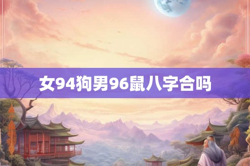 女94狗男96鼠八字合吗