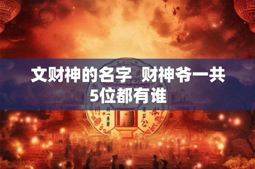 文财神的名字  财神爷一共5位都有谁