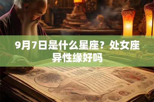 9月7日是什么星座？处女座异性缘好吗