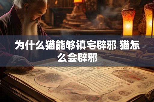为什么猫能够镇宅辟邪 猫怎么会辟邪