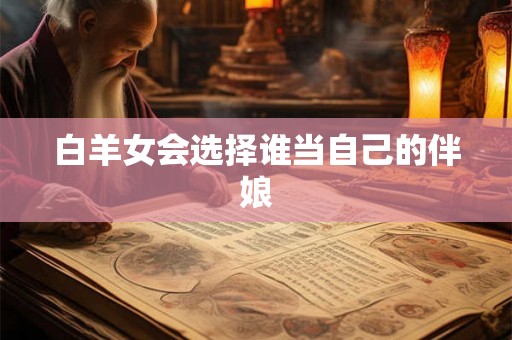 白羊女会选择谁当自己的伴娘