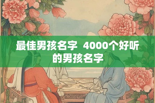 最佳男孩名字  4000个好听的男孩名字
