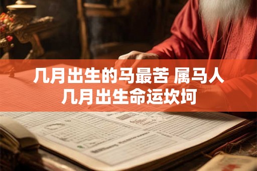 几月出生的马最苦 属马人几月出生命运坎坷