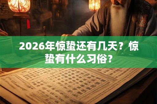 2026年惊蛰还有几天？惊蛰有什么习俗？