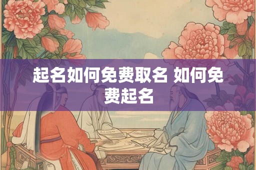 起名如何免费取名 如何免费起名