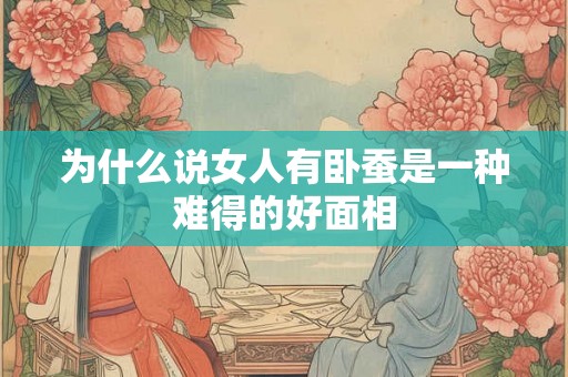 为什么说女人有卧蚕是一种难得的好面相