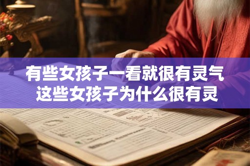 有些女孩子一看就很有灵气 这些女孩子为什么很有灵气