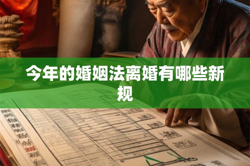 今年的婚姻法离婚有哪些新规