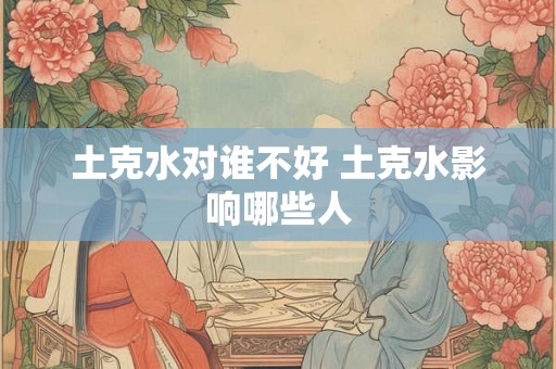 土克水对谁不好 土克水影响哪些人