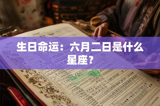 生日命运：六月二日是什么星座？