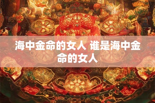 海中金命的女人 谁是海中金命的女人
