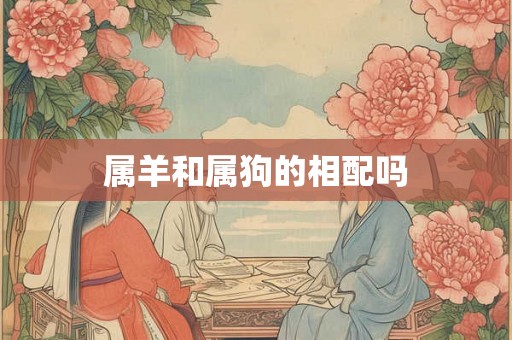 属羊和属狗的相配吗