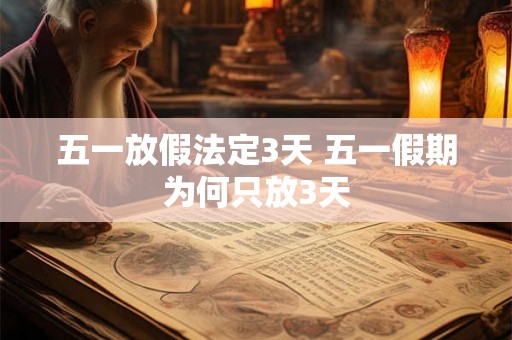 五一放假法定3天 五一假期为何只放3天