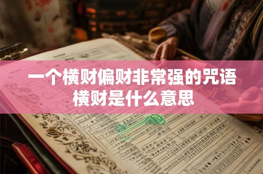 一个横财偏财非常强的咒语 横财是什么意思 一个横财偏财非常强的咒语 横财是什么意思