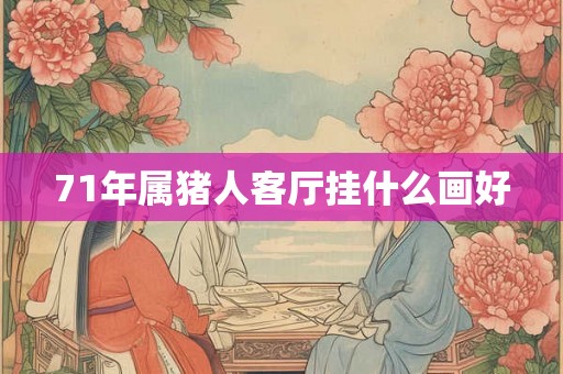 71年属猪人客厅挂什么画好