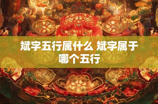 斌字五行属什么 斌字属于哪个五行 斌字五行属什么 斌字属于哪个五行
