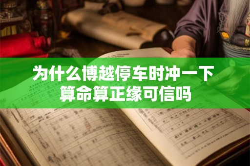 为什么博越停车时冲一下 算命算正缘可信吗