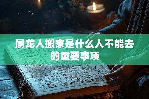 属龙人搬家是什么人不能去的重要事项
